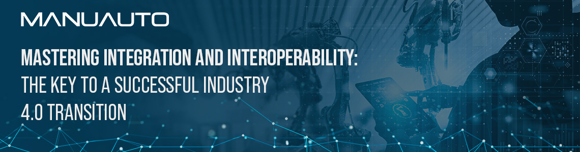 Mastering Integration and Interoperability: The Key to a Successful Industry 4.0 Transition