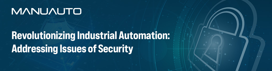 Revolutionizing Industrial Automation: Addressing Issues of Security